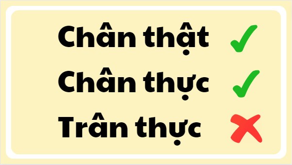 Cách phân biệt chân thật, chân thực và trân thực đúng chính tả