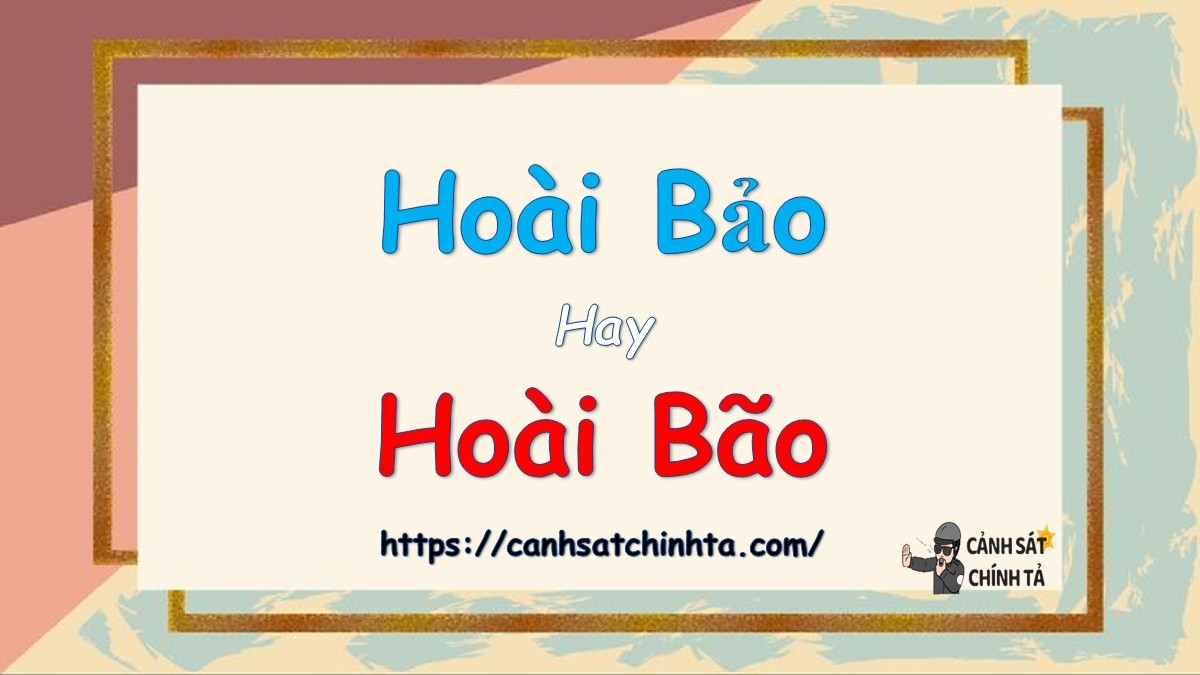 Phân biệt hoài bảo hay hoài bão đúng chính tả