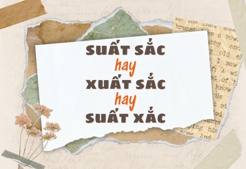 Nắm vững chính tả để không còn phân vân giữa suất sắc hay xuất sắc