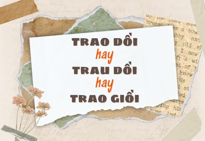 Thắc mắc về cách viết đúng của "trau dồi", "trao dồi" hay "trao giồi"