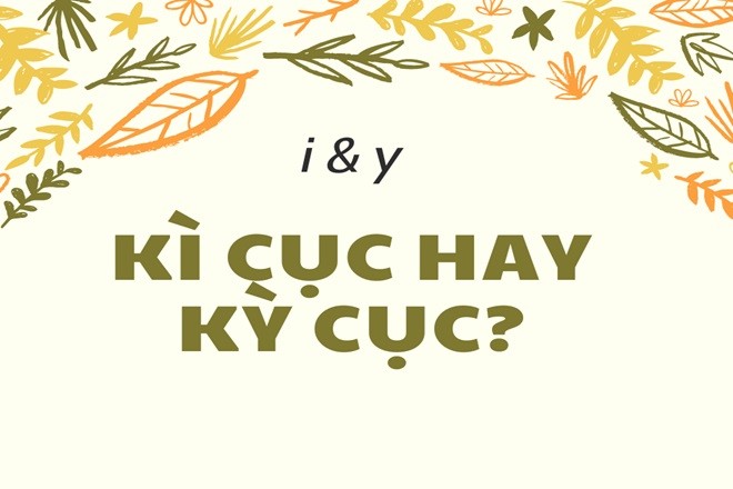 Cách dùng 'i' ngắn và 'y' dài cho từ 'kì cục' hay 'kỳ cục'